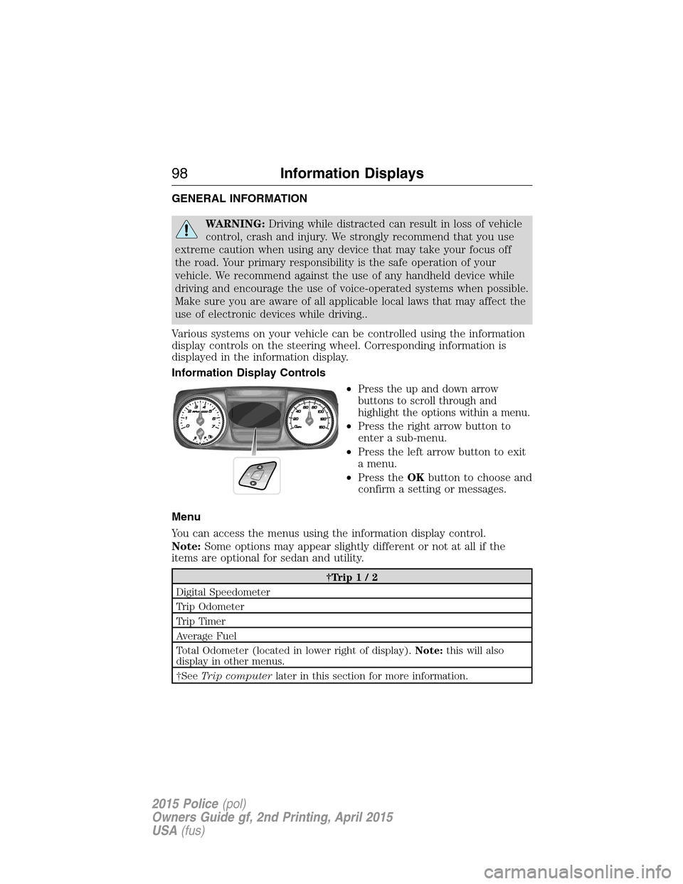 FORD POLICE INTERCEPTOR SEDAN 2015 1.G Owners Manual GENERAL INFORMATION
WARNING:Driving while distracted can result in loss of vehicle
control, crash and injury. We strongly recommend that you use
extreme caution when using any device that may take you FORD POLICE INTERCEPTOR SEDAN 2015 1.G Owners Manual GENERAL INFORMATION
WARNING:Driving while distracted can result in loss of vehicle
control, crash and injury. We strongly recommend that you use
extreme caution when using any device that may take you