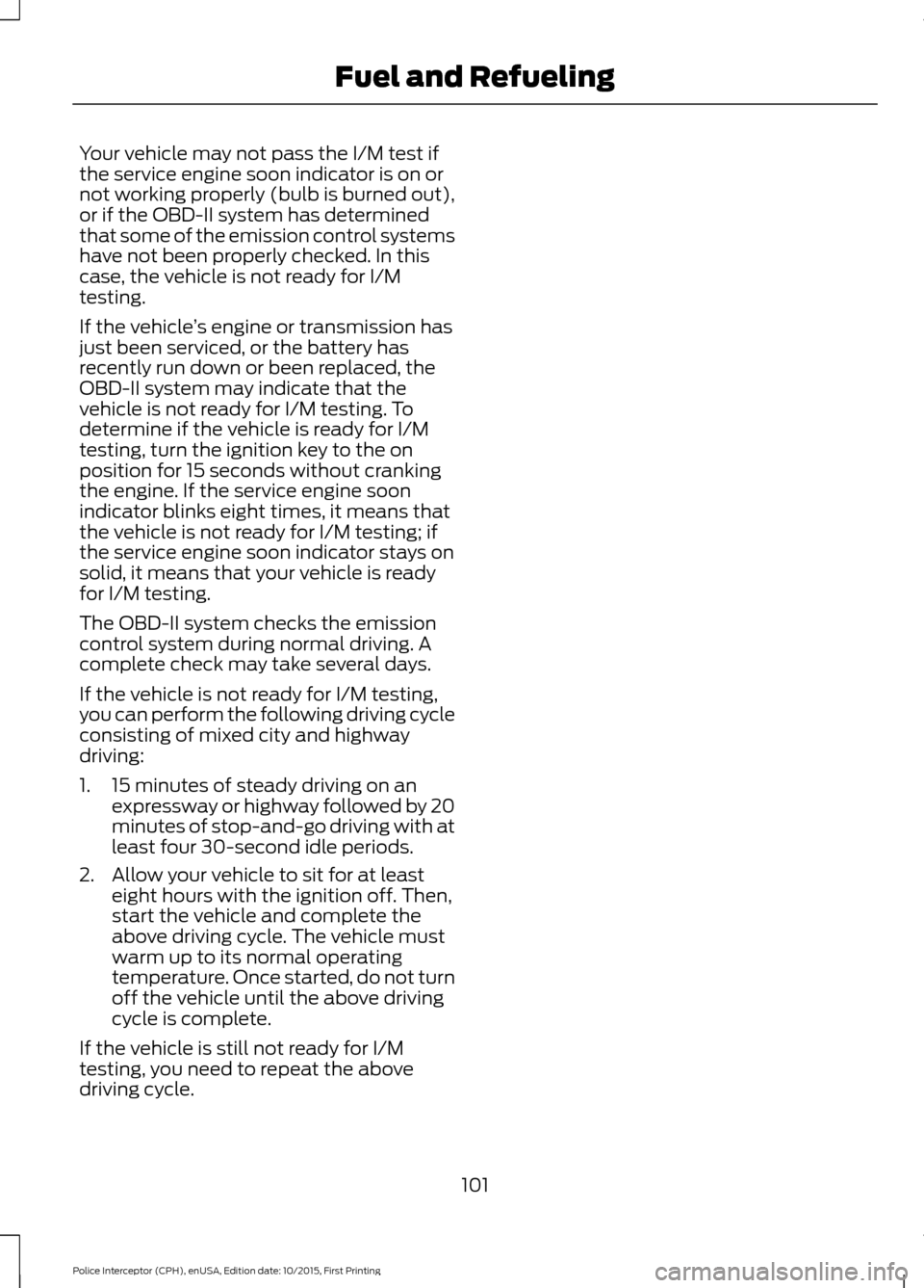 FORD POLICE INTERCEPTOR SEDAN 2016 1.G Owners Manual Your vehicle may not pass the I/M test if
the service engine soon indicator is on or
not working properly (bulb is burned out),
or if the OBD-II system has determined
that some of the emission control