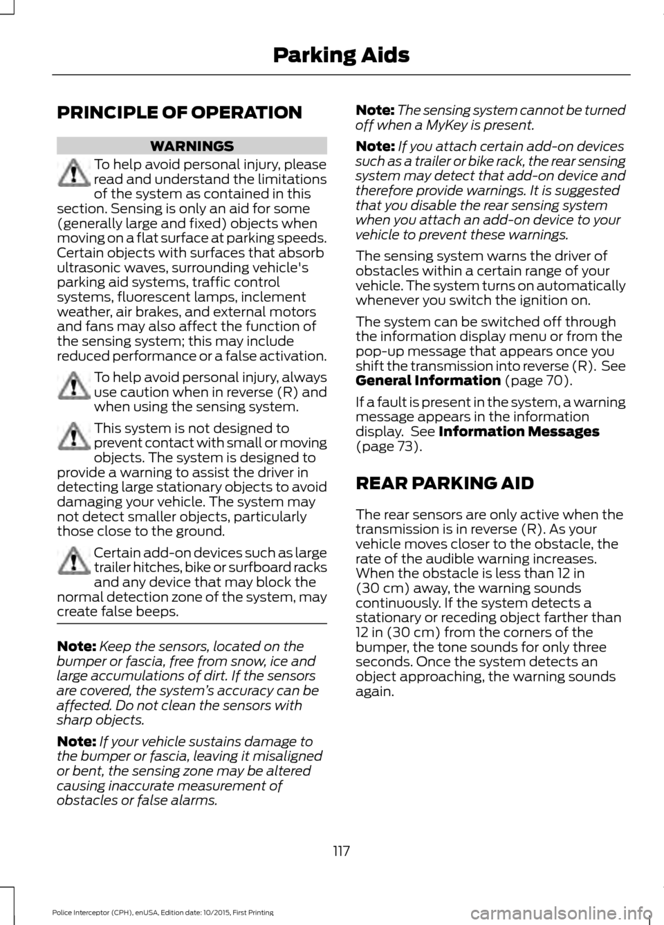 FORD POLICE INTERCEPTOR SEDAN 2016 1.G Owners Manual PRINCIPLE OF OPERATION
WARNINGS
To help avoid personal injury, please
read and understand the limitations
of the system as contained in this
section. Sensing is only an aid for some
(generally large a FORD POLICE INTERCEPTOR SEDAN 2016 1.G Owners Manual PRINCIPLE OF OPERATION
WARNINGS
To help avoid personal injury, please
read and understand the limitations
of the system as contained in this
section. Sensing is only an aid for some
(generally large a