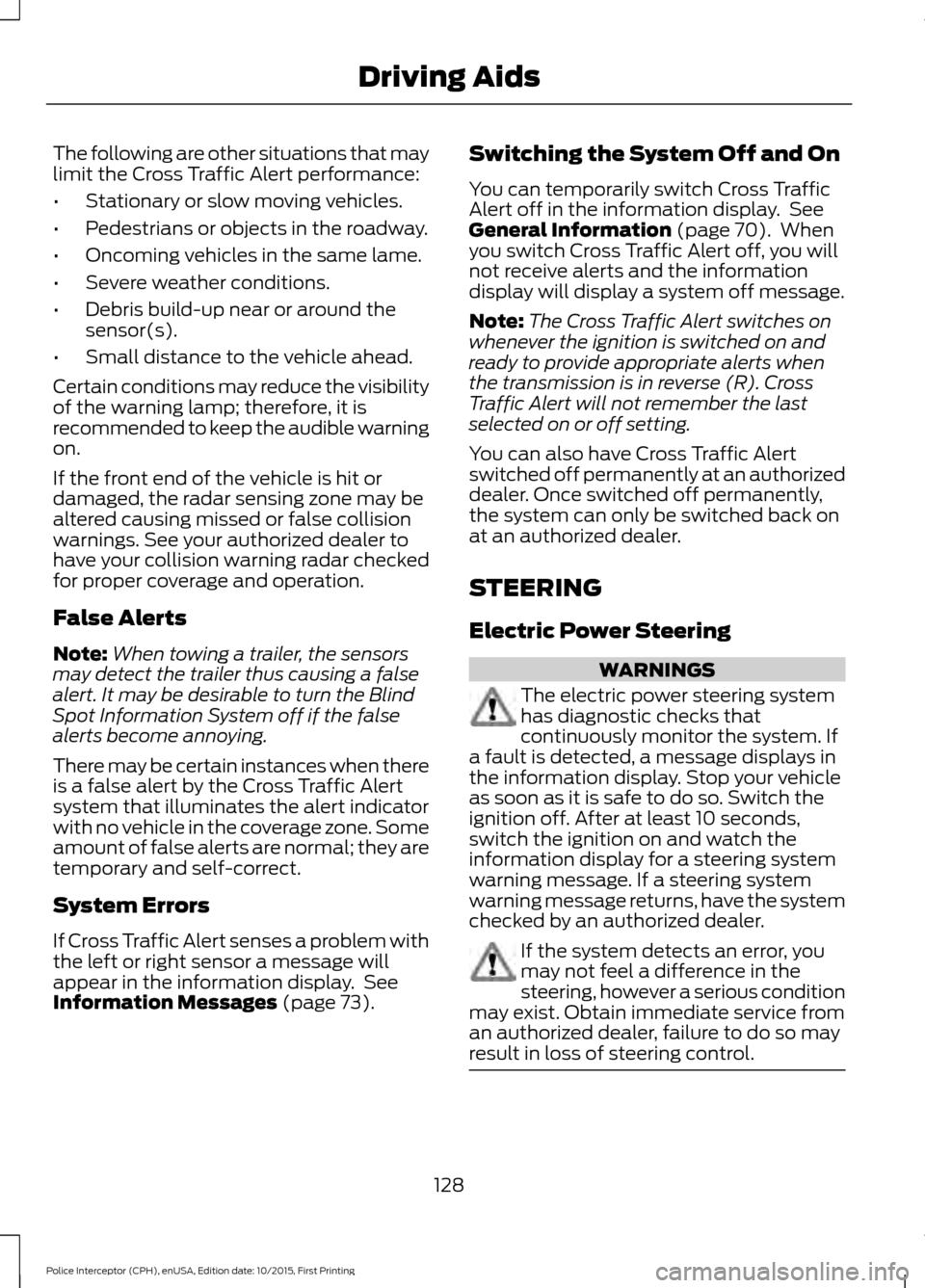 FORD POLICE INTERCEPTOR SEDAN 2016 1.G Owners Manual The following are other situations that may
limit the Cross Traffic Alert performance:
•
Stationary or slow moving vehicles.
• Pedestrians or objects in the roadway.
• Oncoming vehicles in the s FORD POLICE INTERCEPTOR SEDAN 2016 1.G Owners Manual The following are other situations that may
limit the Cross Traffic Alert performance:
•
Stationary or slow moving vehicles.
• Pedestrians or objects in the roadway.
• Oncoming vehicles in the s