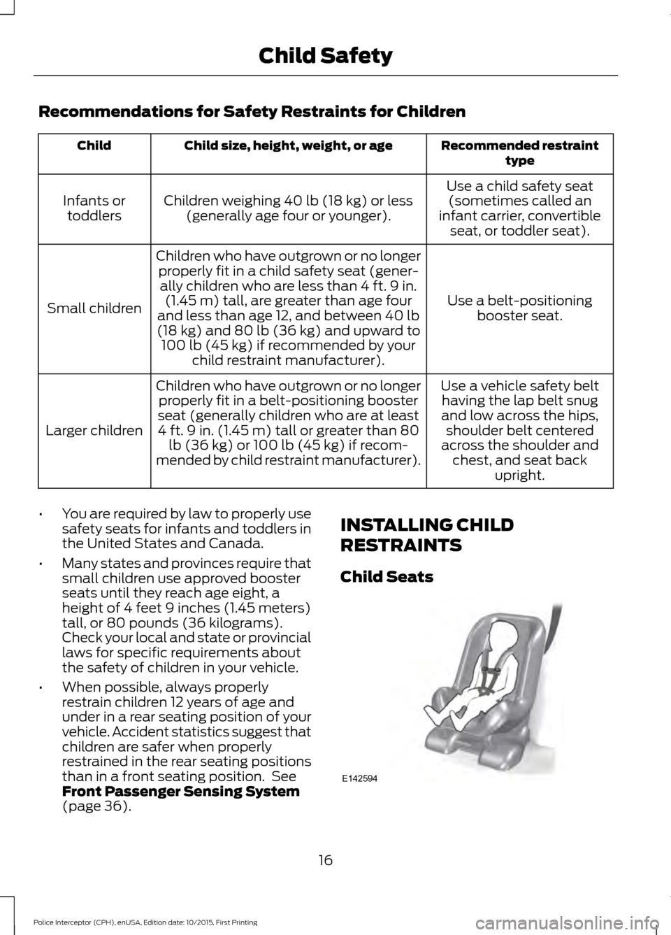 FORD POLICE INTERCEPTOR SEDAN 2016 1.G Owners Manual Recommendations for Safety Restraints for Children
Recommended restraint
type
Child size, height, weight, or age
Child
Use a child safety seat(sometimes called an
infant carrier, convertible seat, or 