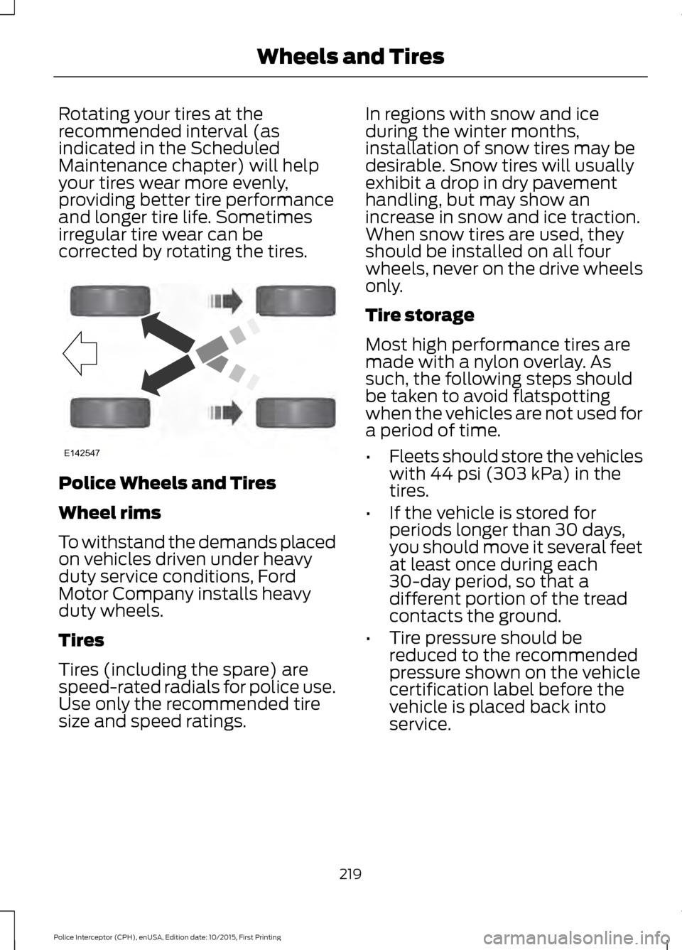 FORD POLICE INTERCEPTOR SEDAN 2016 1.G Owners Manual Rotating your tires at the
recommended interval (as
indicated in the Scheduled
Maintenance chapter) will help
your tires wear more evenly,
providing better tire performance
and longer tire life. Somet FORD POLICE INTERCEPTOR SEDAN 2016 1.G Owners Manual Rotating your tires at the
recommended interval (as
indicated in the Scheduled
Maintenance chapter) will help
your tires wear more evenly,
providing better tire performance
and longer tire life. Somet