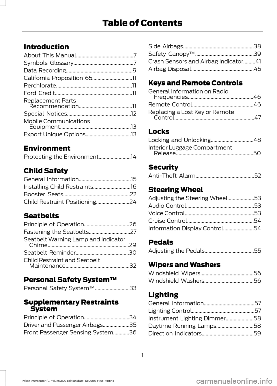FORD POLICE INTERCEPTOR SEDAN 2016 1.G Owners Manual Introduction
About This Manual...........................................7
Symbols Glossary
.............................................7
Data Recording
.............................................. FORD POLICE INTERCEPTOR SEDAN 2016 1.G Owners Manual Introduction
About This Manual...........................................7
Symbols Glossary
.............................................7
Data Recording
..............................................