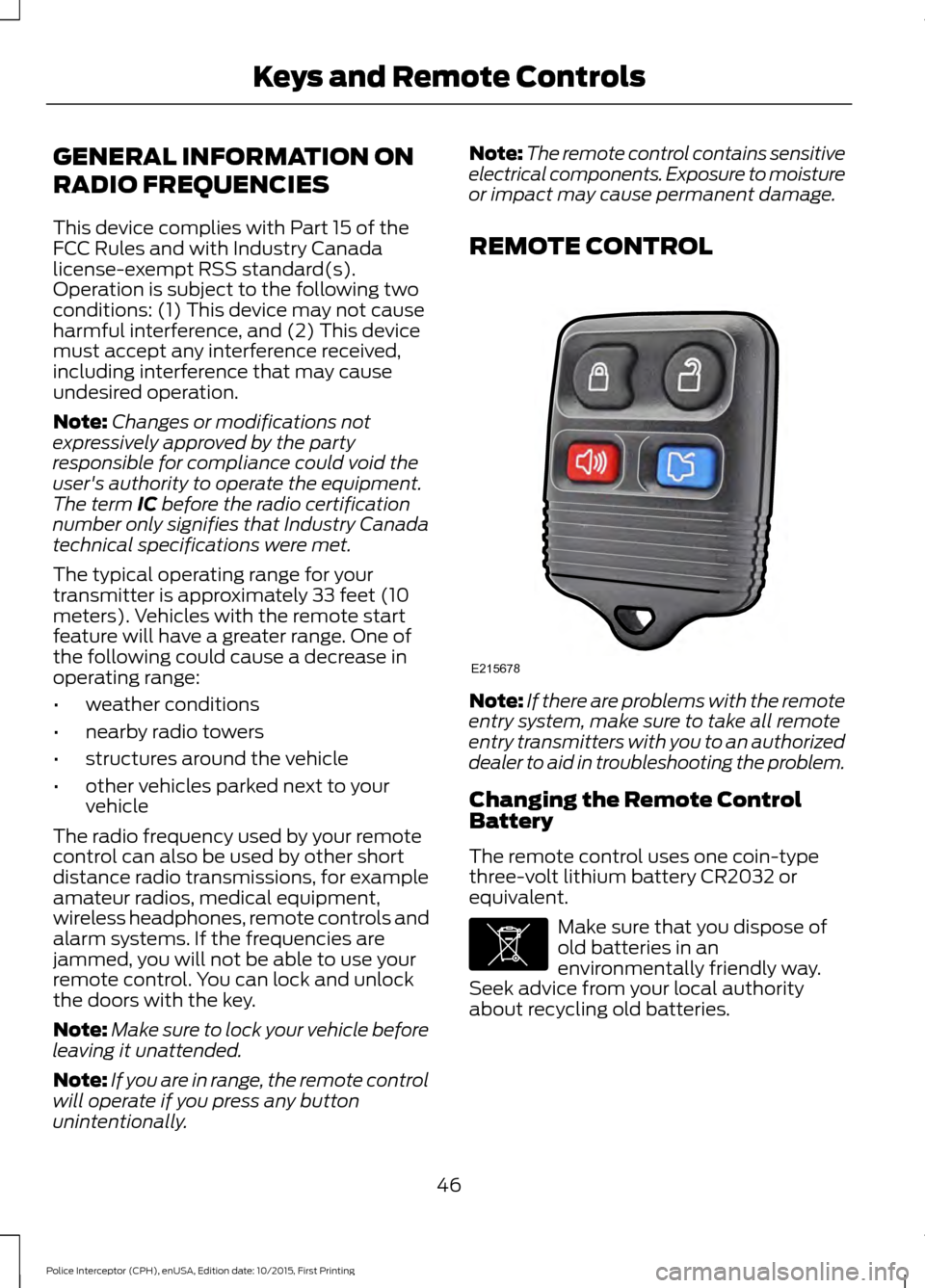 FORD POLICE INTERCEPTOR SEDAN 2016 1.G Owners Manual GENERAL INFORMATION ON
RADIO FREQUENCIES
This device complies with Part 15 of the
FCC Rules and with Industry Canada
license-exempt RSS standard(s).
Operation is subject to the following two
condition
