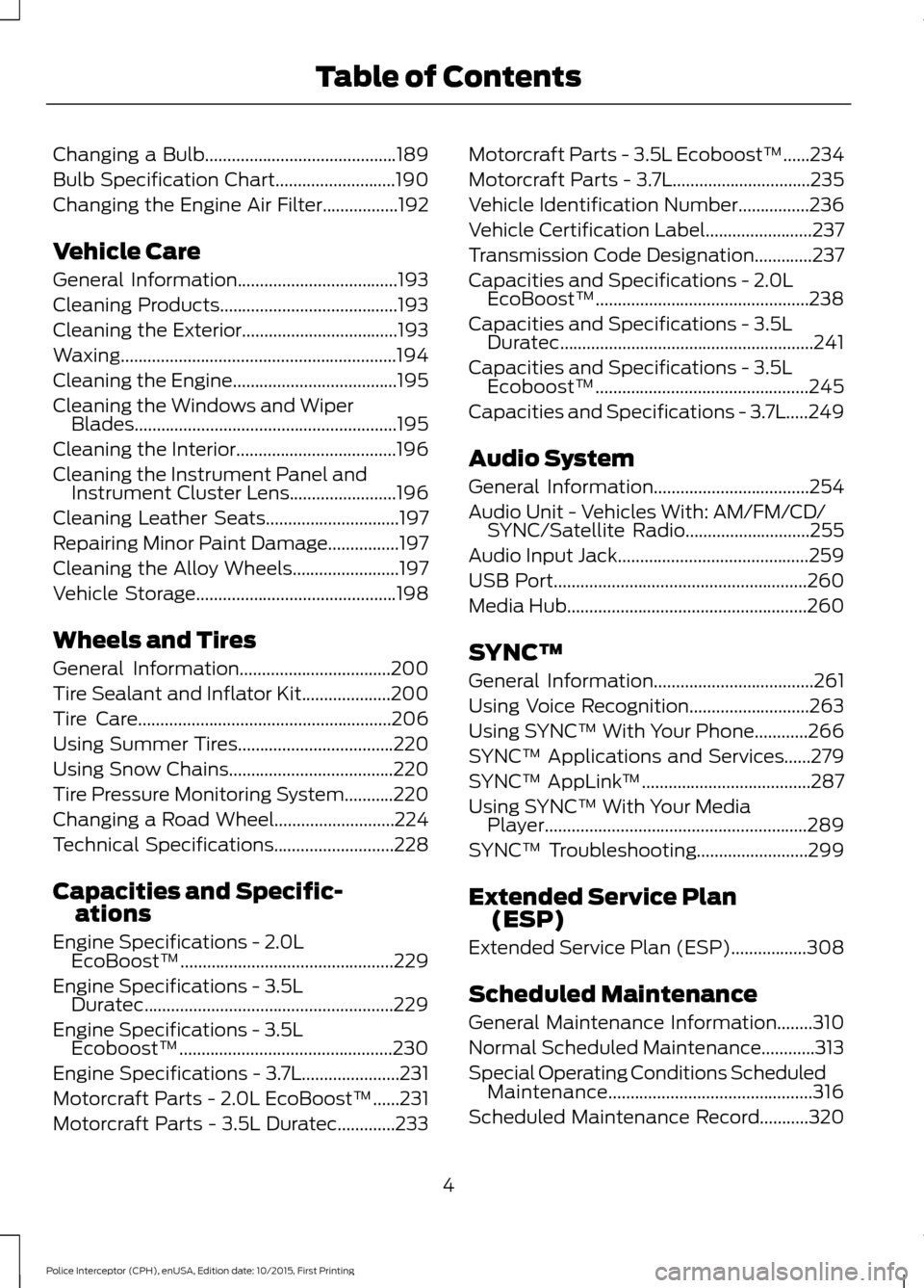 FORD POLICE INTERCEPTOR SEDAN 2016 1.G Owners Manual Changing a Bulb...........................................189
Bulb Specification Chart...........................190
Changing the Engine Air Filter.................192
Vehicle Care
General Information FORD POLICE INTERCEPTOR SEDAN 2016 1.G Owners Manual Changing a Bulb...........................................189
Bulb Specification Chart...........................190
Changing the Engine Air Filter.................192
Vehicle Care
General Information