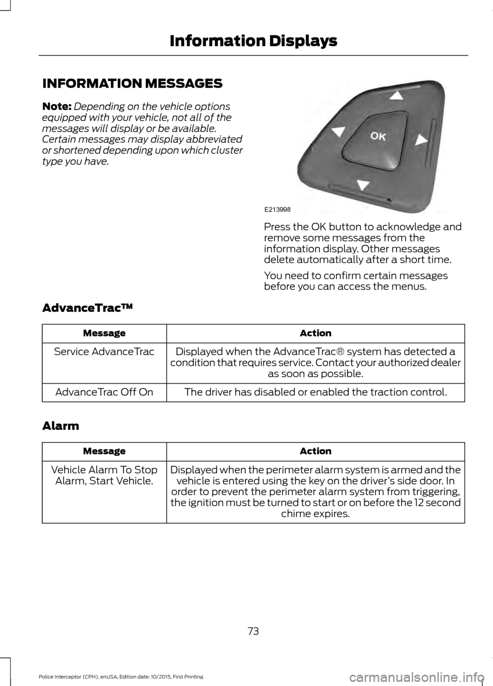 FORD POLICE INTERCEPTOR SEDAN 2016 1.G Owners Manual INFORMATION MESSAGES
Note:
Depending on the vehicle options
equipped with your vehicle, not all of the
messages will display or be available.
Certain messages may display abbreviated
or shortened depe