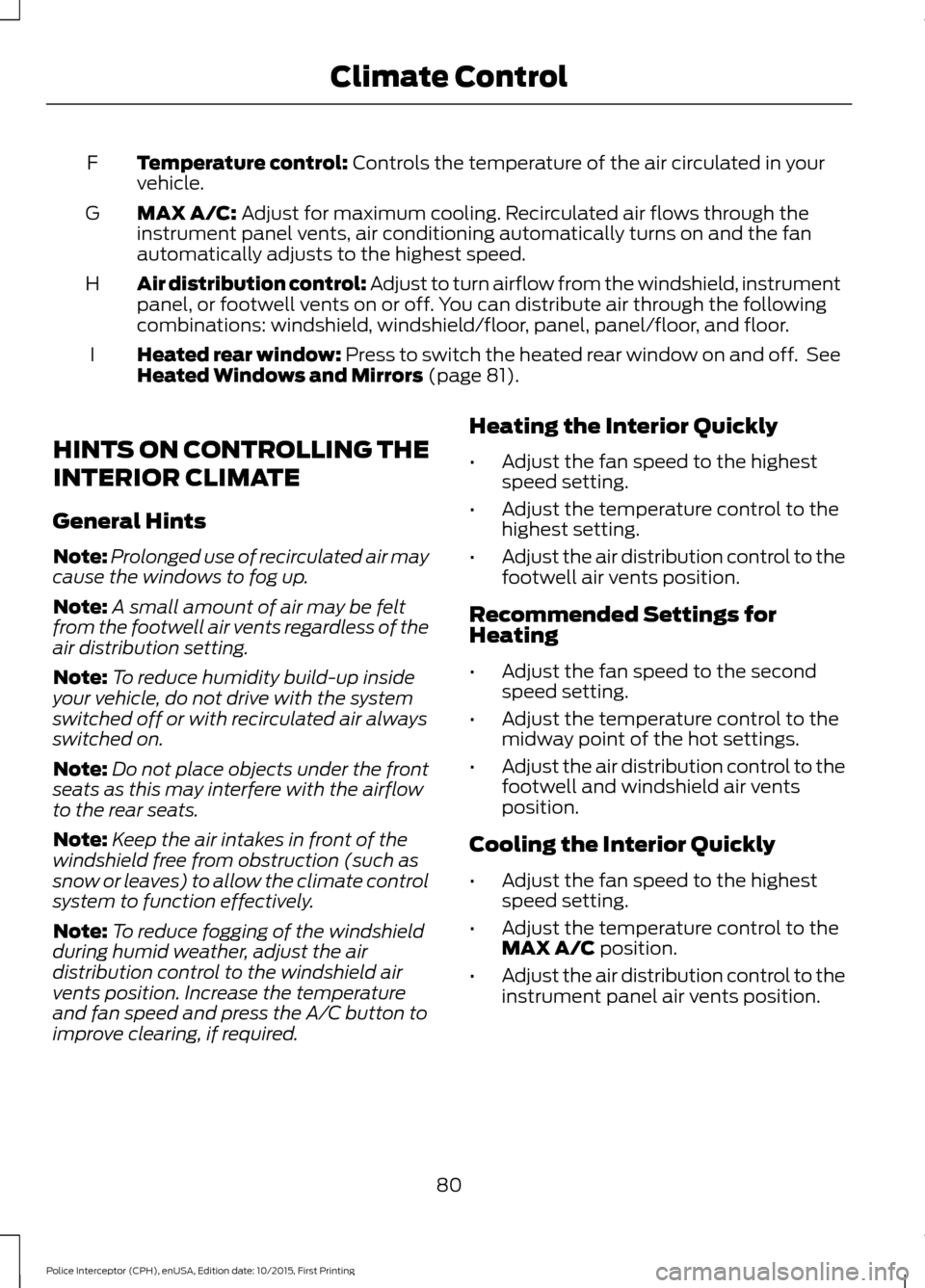 FORD POLICE INTERCEPTOR SEDAN 2016 1.G Owners Manual Temperature control: Controls the temperature of the air circulated in your
vehicle.
F
MAX A/C:
 Adjust for maximum cooling. Recirculated air flows through the
instrument panel vents, air conditioning