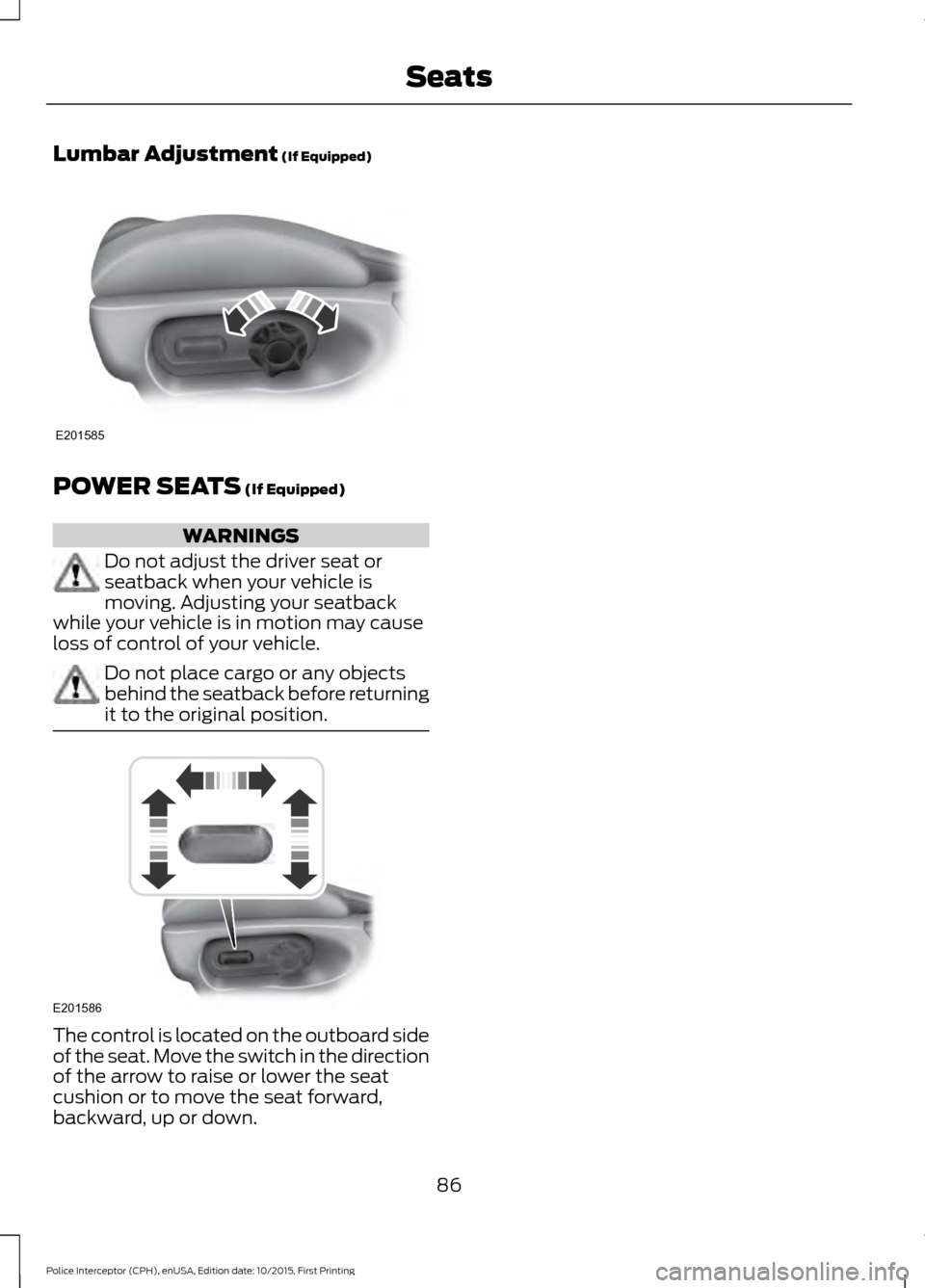 FORD POLICE INTERCEPTOR SEDAN 2016 1.G Manual Online Lumbar Adjustment (If Equipped)
POWER SEATS
 (If Equipped)
WARNINGS
Do not adjust the driver seat or
seatback when your vehicle is
moving. Adjusting your seatback
while your vehicle is in motion may c