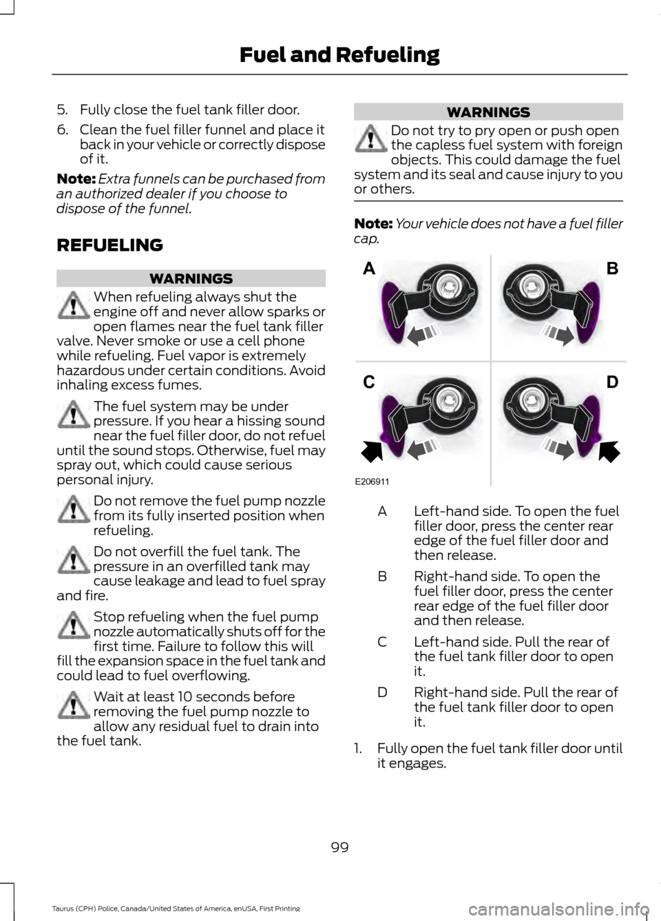 FORD POLICE INTERCEPTOR SEDAN 2017 1.G Owners Manual 5. Fully close the fuel tank filler door.
6. Clean the fuel filler funnel and place it
back in your vehicle or correctly dispose
of it.
Note: Extra funnels can be purchased from
an authorized dealer i