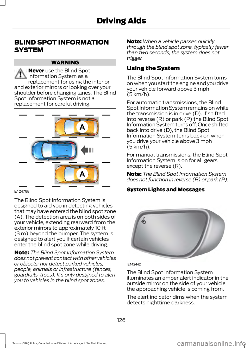 FORD POLICE INTERCEPTOR SEDAN 2017 1.G Owners Manual BLIND SPOT INFORMATION
SYSTEM
WARNING
Never use the Blind Spot
Information System as a
replacement for using the interior
and exterior mirrors or looking over your
shoulder before changing lanes. The FORD POLICE INTERCEPTOR SEDAN 2017 1.G Owners Manual BLIND SPOT INFORMATION
SYSTEM
WARNING
Never use the Blind Spot
Information System as a
replacement for using the interior
and exterior mirrors or looking over your
shoulder before changing lanes. The