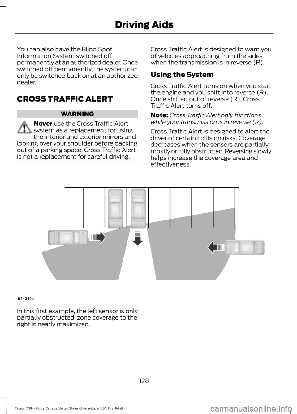 FORD POLICE INTERCEPTOR SEDAN 2017 1.G Service Manual You can also have the Blind Spot
Information System switched off
permanently at an authorized dealer. Once
switched off permanently, the system can
only be switched back on at an authorized
dealer.
CR