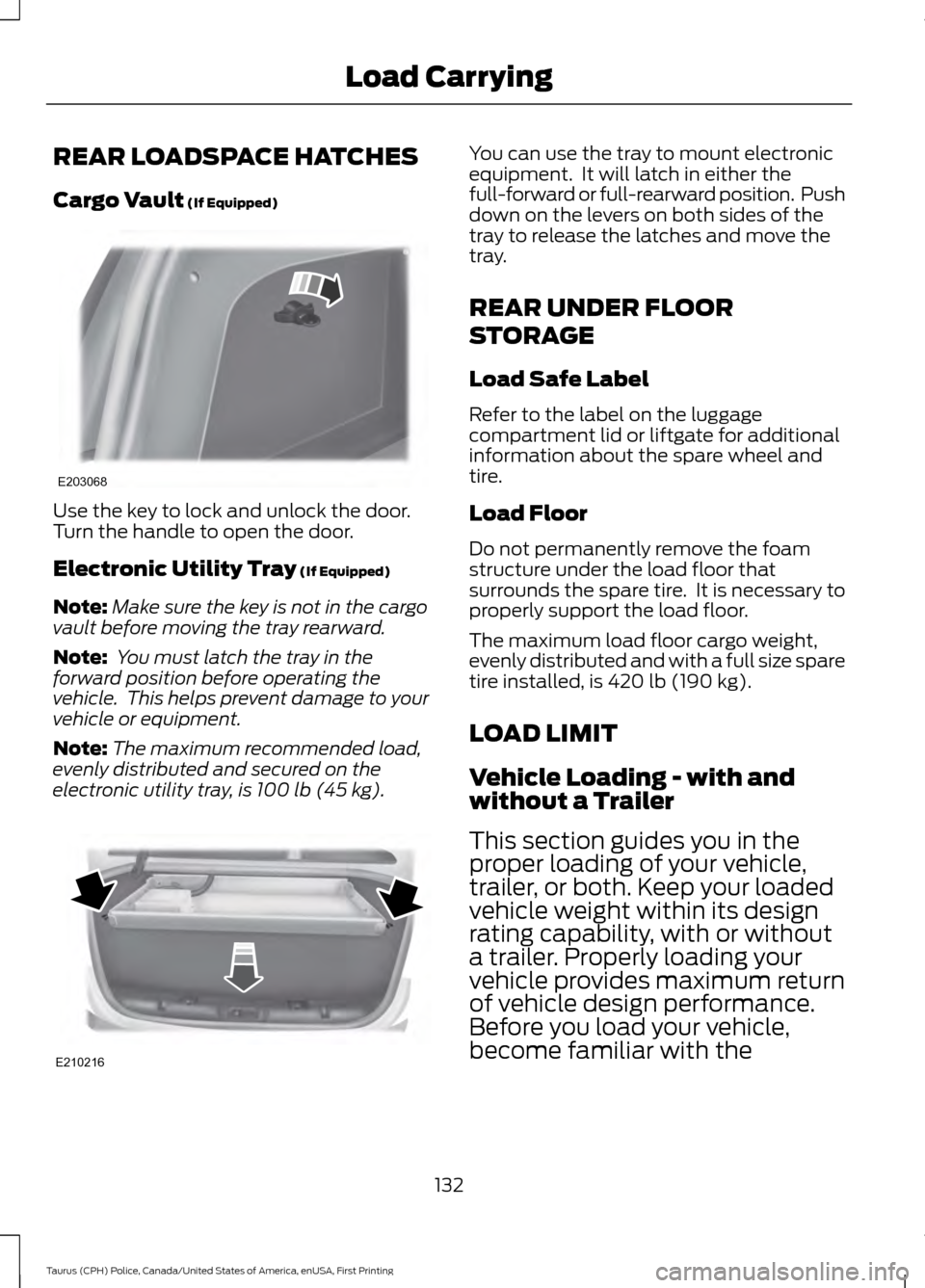 FORD POLICE INTERCEPTOR SEDAN 2017 1.G Owners Manual REAR LOADSPACE HATCHES
Cargo Vault (If Equipped)
Use the key to lock and unlock the door.
Turn the handle to open the door.
Electronic Utility Tray
(If Equipped)
Note: Make sure the key is not in the FORD POLICE INTERCEPTOR SEDAN 2017 1.G Owners Manual REAR LOADSPACE HATCHES
Cargo Vault (If Equipped)
Use the key to lock and unlock the door.
Turn the handle to open the door.
Electronic Utility Tray
(If Equipped)
Note: Make sure the key is not in the