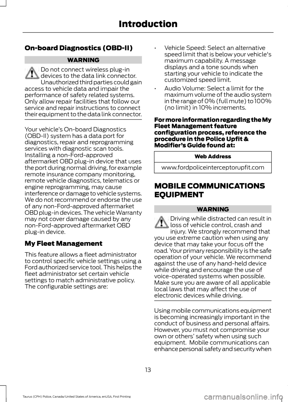 FORD POLICE INTERCEPTOR SEDAN 2017 1.G Owners Manual On-board Diagnostics (OBD-II)
WARNING
Do not connect wireless plug-in
devices to the data link connector.
Unauthorized third parties could gain
access to vehicle data and impair the
performance of saf