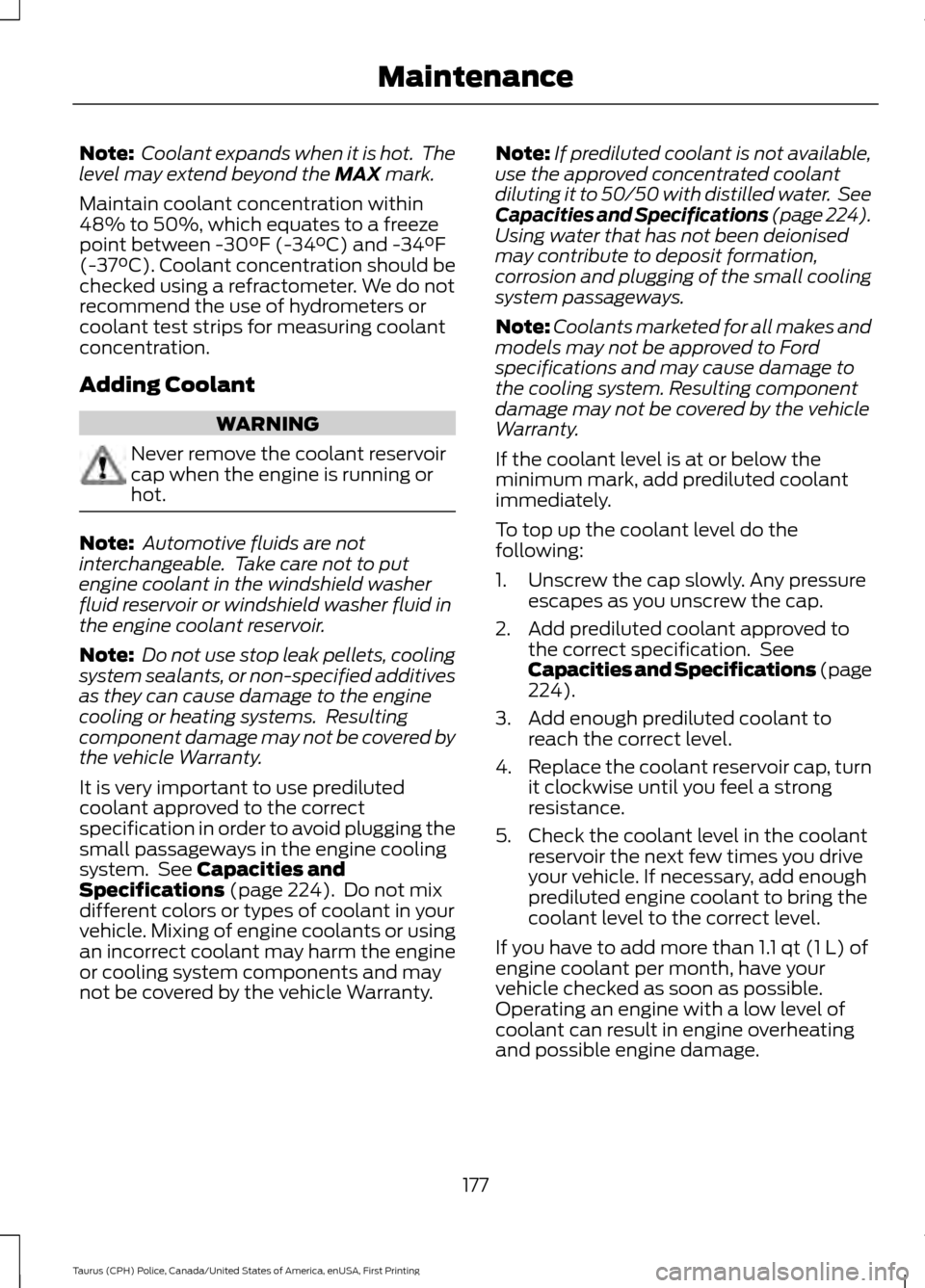 FORD POLICE INTERCEPTOR SEDAN 2017 1.G Owners Manual Note:
Coolant expands when it is hot. The
level may extend beyond the MAX mark.
Maintain coolant concentration within
48% to 50%, which equates to a freeze
point between -30°F (-34°C) and -34°F
( FORD POLICE INTERCEPTOR SEDAN 2017 1.G Owners Manual Note:
Coolant expands when it is hot. The
level may extend beyond the MAX mark.
Maintain coolant concentration within
48% to 50%, which equates to a freeze
point between -30°F (-34°C) and -34°F
(