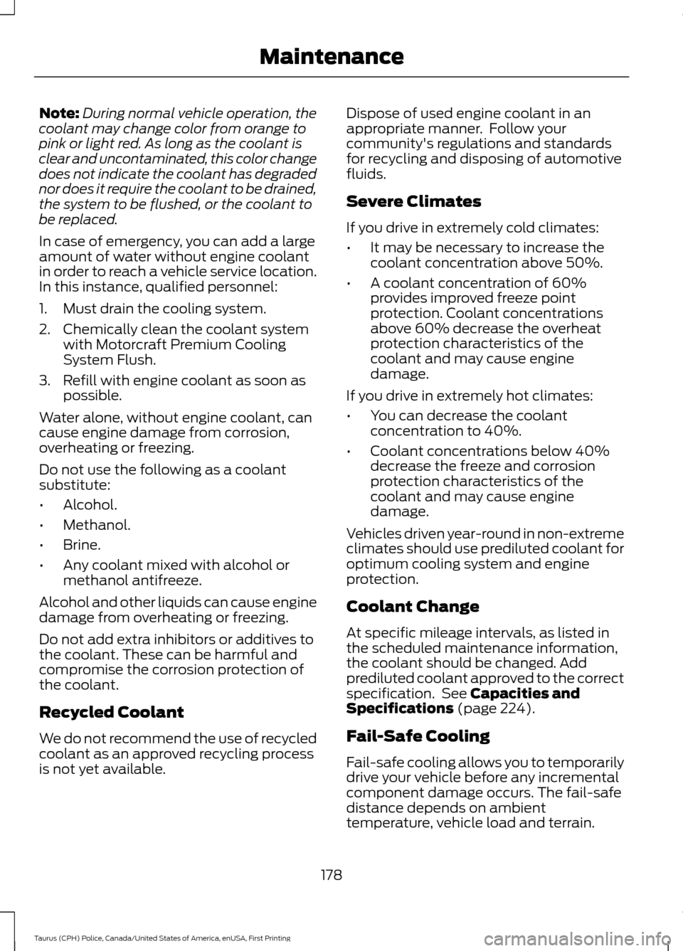 FORD POLICE INTERCEPTOR SEDAN 2017 1.G Owners Manual Note:
During normal vehicle operation, the
coolant may change color from orange to
pink or light red. As long as the coolant is
clear and uncontaminated, this color change
does not indicate the coolan FORD POLICE INTERCEPTOR SEDAN 2017 1.G Owners Manual Note:
During normal vehicle operation, the
coolant may change color from orange to
pink or light red. As long as the coolant is
clear and uncontaminated, this color change
does not indicate the coolan