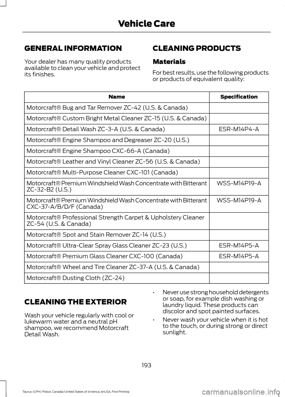 FORD POLICE INTERCEPTOR SEDAN 2017 1.G Owners Manual GENERAL INFORMATION
Your dealer has many quality products
available to clean your vehicle and protect
its finishes.
CLEANING PRODUCTS
Materials
For best results, use the following products
or products FORD POLICE INTERCEPTOR SEDAN 2017 1.G Owners Manual GENERAL INFORMATION
Your dealer has many quality products
available to clean your vehicle and protect
its finishes.
CLEANING PRODUCTS
Materials
For best results, use the following products
or products