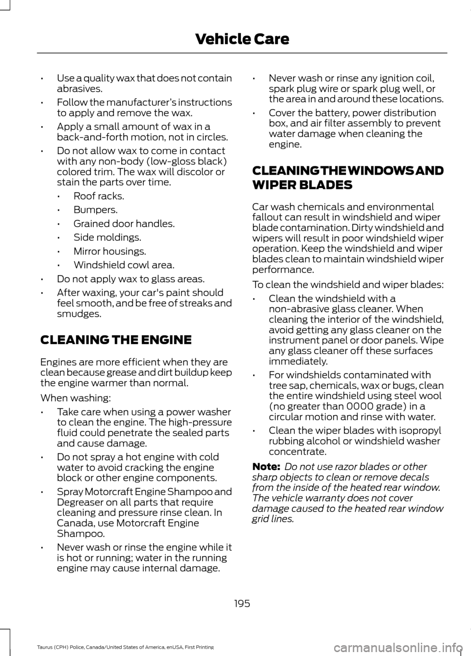 FORD POLICE INTERCEPTOR SEDAN 2017 1.G Owners Manual •
Use a quality wax that does not contain
abrasives.
• Follow the manufacturer ’s instructions
to apply and remove the wax.
• Apply a small amount of wax in a
back-and-forth motion, not in cir FORD POLICE INTERCEPTOR SEDAN 2017 1.G Owners Manual •
Use a quality wax that does not contain
abrasives.
• Follow the manufacturer ’s instructions
to apply and remove the wax.
• Apply a small amount of wax in a
back-and-forth motion, not in cir