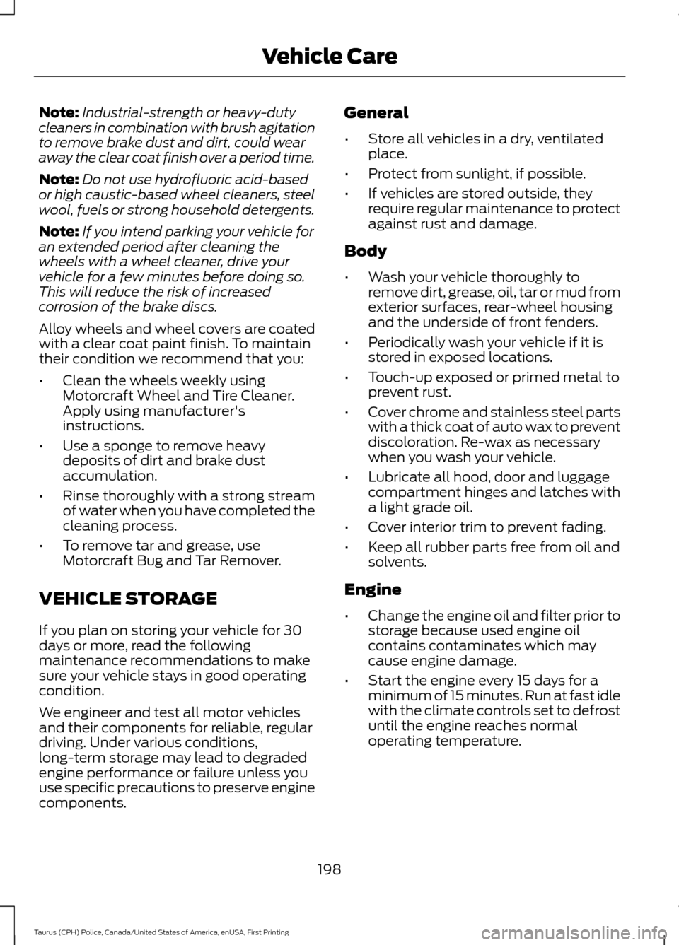 FORD POLICE INTERCEPTOR SEDAN 2017 1.G Owners Manual Note:
Industrial-strength or heavy-duty
cleaners in combination with brush agitation
to remove brake dust and dirt, could wear
away the clear coat finish over a period time.
Note: Do not use hydrofluo FORD POLICE INTERCEPTOR SEDAN 2017 1.G Owners Manual Note:
Industrial-strength or heavy-duty
cleaners in combination with brush agitation
to remove brake dust and dirt, could wear
away the clear coat finish over a period time.
Note: Do not use hydrofluo