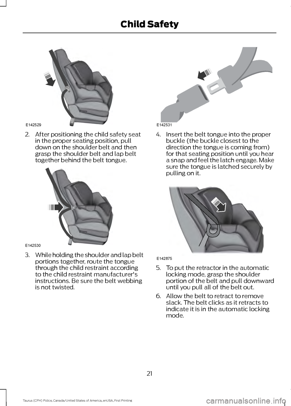 FORD POLICE INTERCEPTOR SEDAN 2017 1.G Owners Manual 2. After positioning the child safety seat
in the proper seating position, pull
down on the shoulder belt and then
grasp the shoulder belt and lap belt
together behind the belt tongue. 3.
While holdin FORD POLICE INTERCEPTOR SEDAN 2017 1.G Owners Manual 2. After positioning the child safety seat
in the proper seating position, pull
down on the shoulder belt and then
grasp the shoulder belt and lap belt
together behind the belt tongue. 3.
While holdin