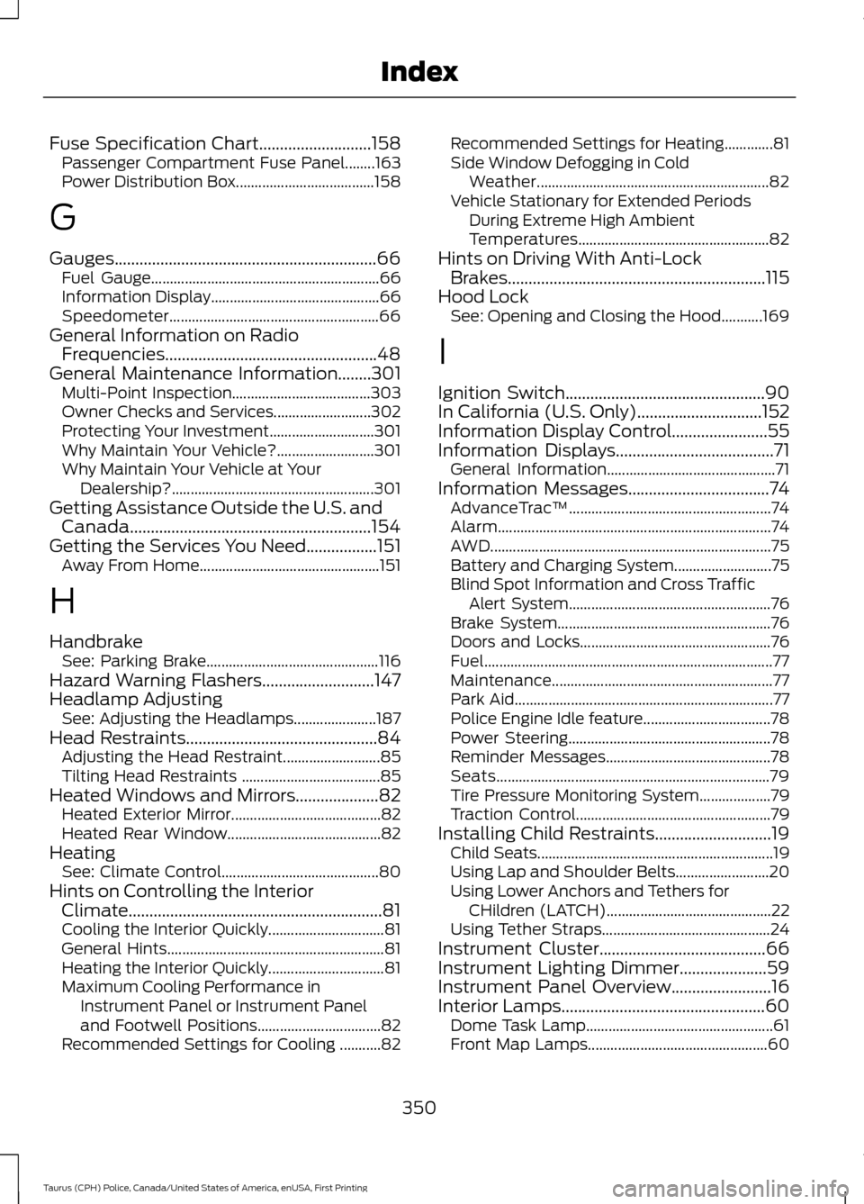 FORD POLICE INTERCEPTOR SEDAN 2017 1.G Service Manual Fuse Specification Chart...........................158
Passenger Compartment Fuse Panel........163
Power Distribution Box..................................... 158
G
Gauges.............................