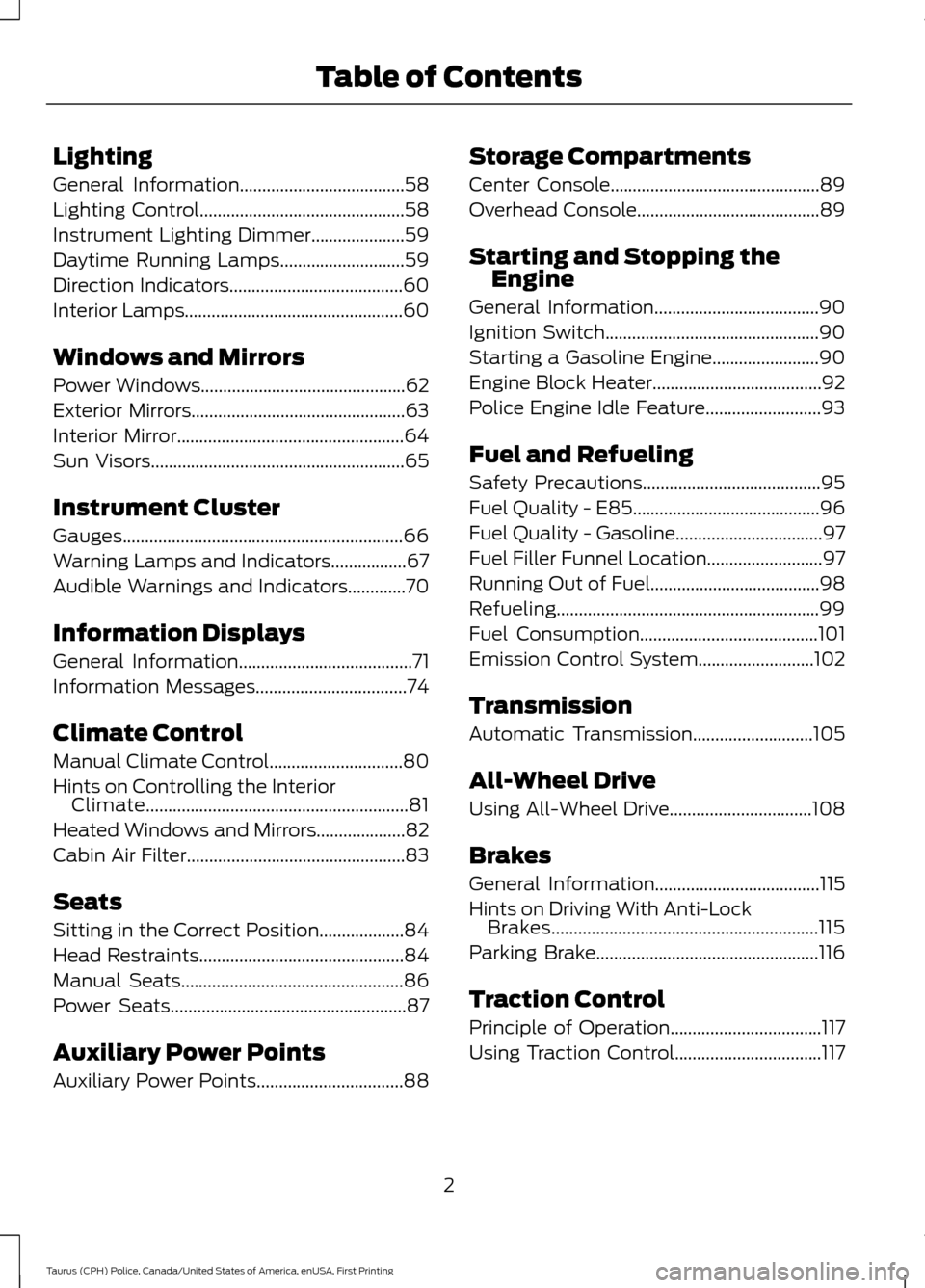 FORD POLICE INTERCEPTOR SEDAN 2017 1.G Owners Manual Lighting
General Information.....................................58
Lighting Control
..............................................58
Instrument Lighting Dimmer.....................59
Daytime Running FORD POLICE INTERCEPTOR SEDAN 2017 1.G Owners Manual Lighting
General Information.....................................58
Lighting Control
..............................................58
Instrument Lighting Dimmer.....................59
Daytime Running