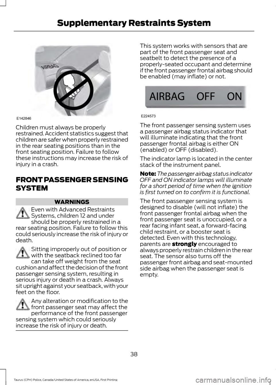 FORD POLICE INTERCEPTOR SEDAN 2017 1.G Service Manual Children must always be properly
restrained. Accident statistics suggest that
children are safer when properly restrained
in the rear seating positions than in the
front seating position. Failure to f