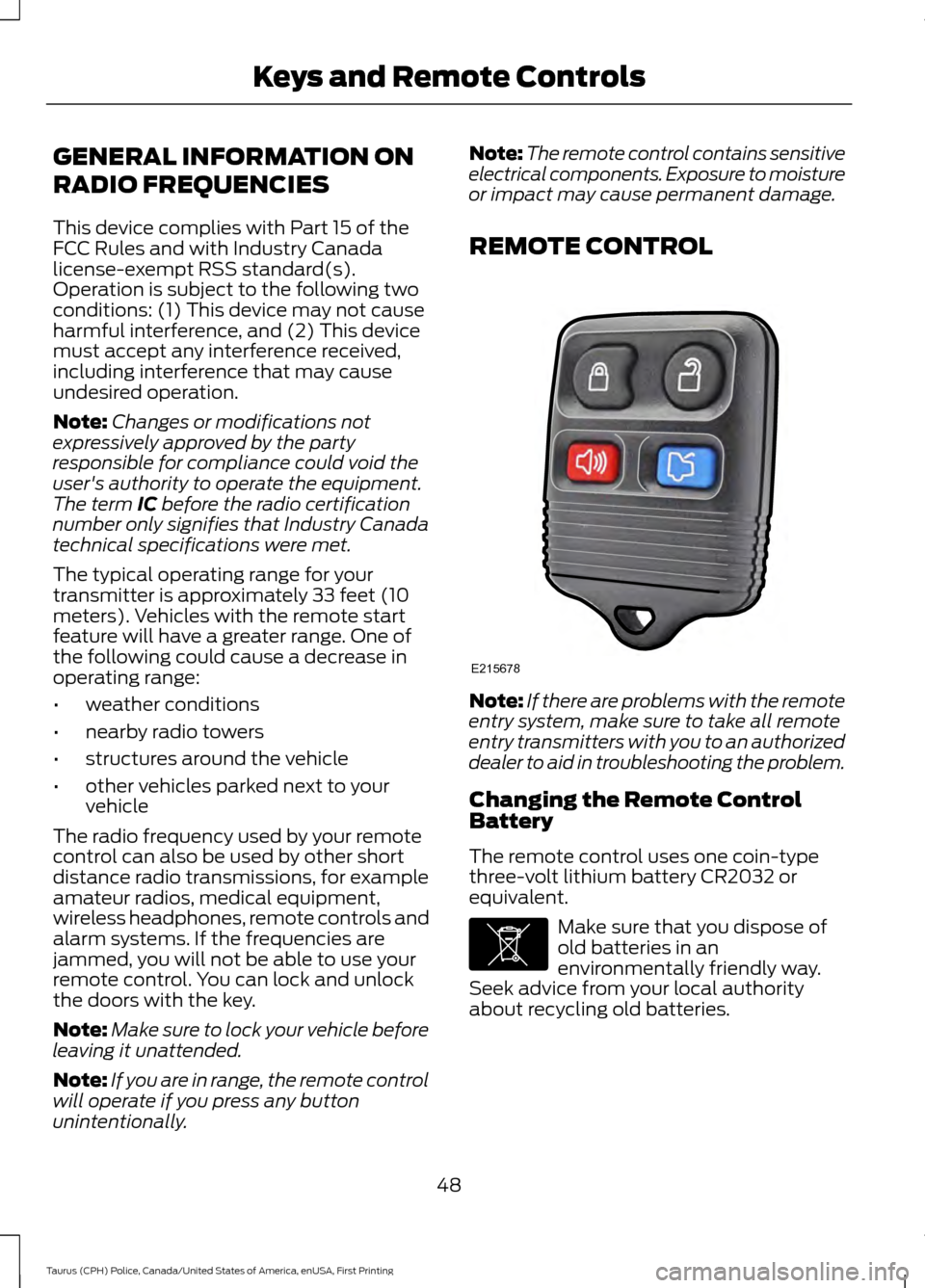 FORD POLICE INTERCEPTOR SEDAN 2017 1.G Owners Manual GENERAL INFORMATION ON
RADIO FREQUENCIES
This device complies with Part 15 of the
FCC Rules and with Industry Canada
license-exempt RSS standard(s).
Operation is subject to the following two
condition