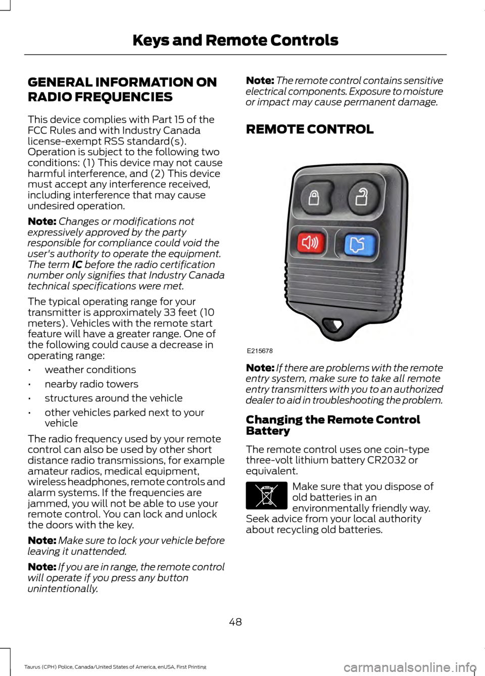 FORD POLICE INTERCEPTOR SEDAN 2017 1.G Owners Manual GENERAL INFORMATION ON
RADIO FREQUENCIES
This device complies with Part 15 of the
FCC Rules and with Industry Canada
license-exempt RSS standard(s).
Operation is subject to the following two
condition