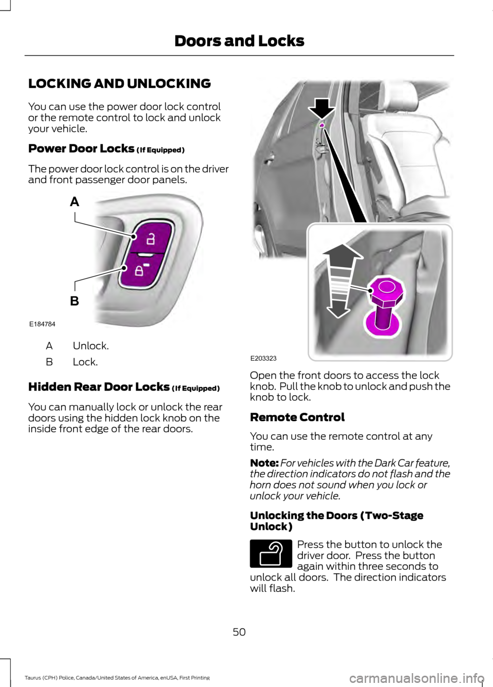 FORD POLICE INTERCEPTOR SEDAN 2017 1.G Owners Manual LOCKING AND UNLOCKING
You can use the power door lock control
or the remote control to lock and unlock
your vehicle.
Power Door Locks (If Equipped)
The power door lock control is on the driver
and fro