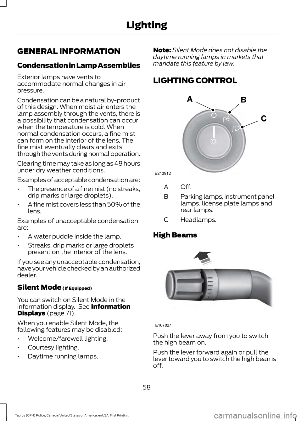 FORD POLICE INTERCEPTOR SEDAN 2017 1.G Owners Manual GENERAL INFORMATION
Condensation in Lamp Assemblies
Exterior lamps have vents to
accommodate normal changes in air
pressure.
Condensation can be a natural by-product
of this design. When moist air ent