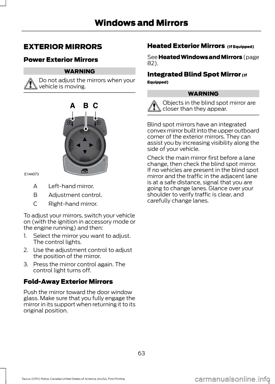 FORD POLICE INTERCEPTOR SEDAN 2017 1.G Owners Manual EXTERIOR MIRRORS
Power Exterior Mirrors
WARNING
Do not adjust the mirrors when your
vehicle is moving.
Left-hand mirror.
A
Adjustment control.
B
Right-hand mirror.
C
To adjust your mirrors, switch you