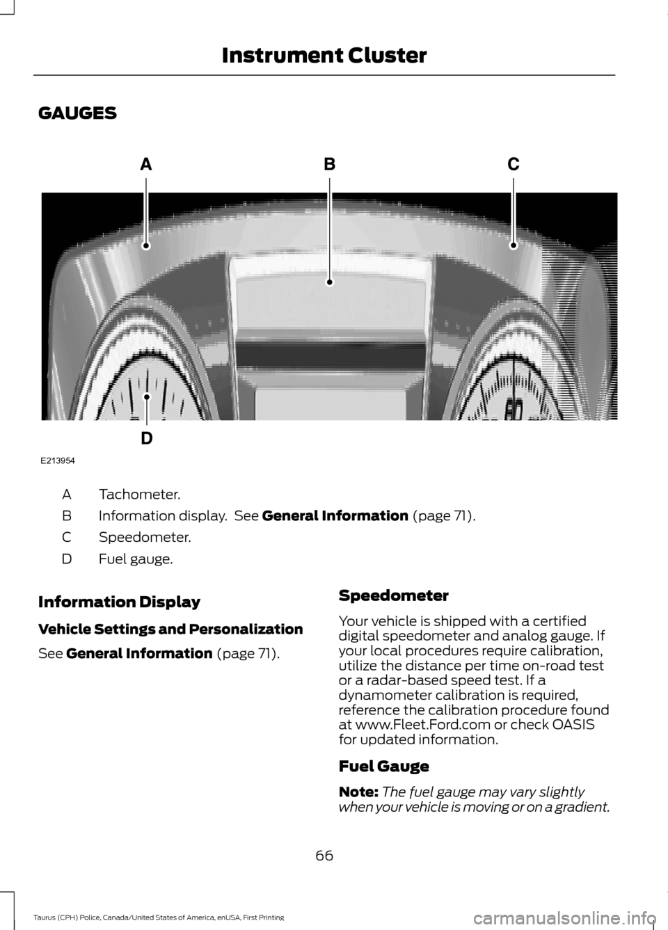 FORD POLICE INTERCEPTOR SEDAN 2017 1.G Owners Manual GAUGES
Tachometer.
A
Information display.  See General Information (page 71).
B
Speedometer.
C
Fuel gauge.
D
Information Display
Vehicle Settings and Personalization
See 
General Information (page 71)