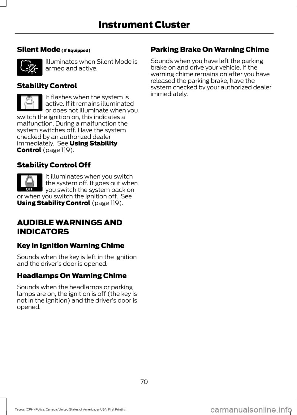 FORD POLICE INTERCEPTOR SEDAN 2017 1.G Manual PDF Silent Mode (If Equipped)
Illuminates when Silent Mode is
armed and active.
Stability Control It flashes when the system is
active. If it remains illuminated
or does not illuminate when you
switch the
