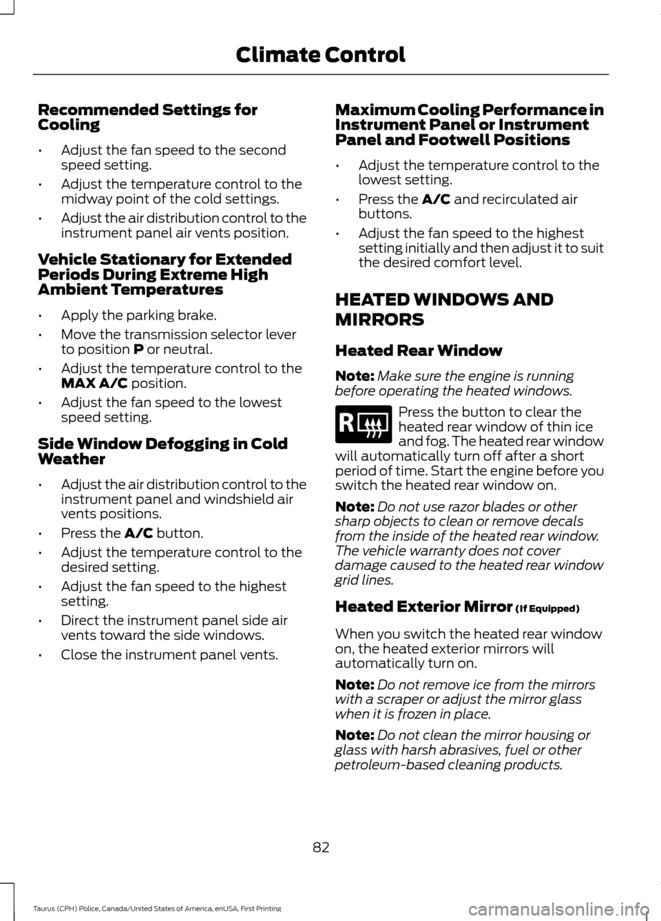 FORD POLICE INTERCEPTOR SEDAN 2017 1.G Owners Manual Recommended Settings for
Cooling
•
Adjust the fan speed to the second
speed setting.
• Adjust the temperature control to the
midway point of the cold settings.
• Adjust the air distribution cont