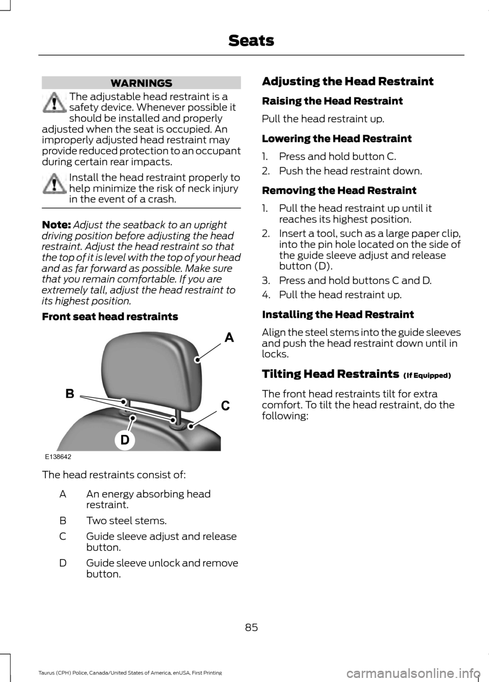 FORD POLICE INTERCEPTOR SEDAN 2017 1.G Manual Online WARNINGS
The adjustable head restraint is a
safety device. Whenever possible it
should be installed and properly
adjusted when the seat is occupied. An
improperly adjusted head restraint may
provide r FORD POLICE INTERCEPTOR SEDAN 2017 1.G Manual Online WARNINGS
The adjustable head restraint is a
safety device. Whenever possible it
should be installed and properly
adjusted when the seat is occupied. An
improperly adjusted head restraint may
provide r