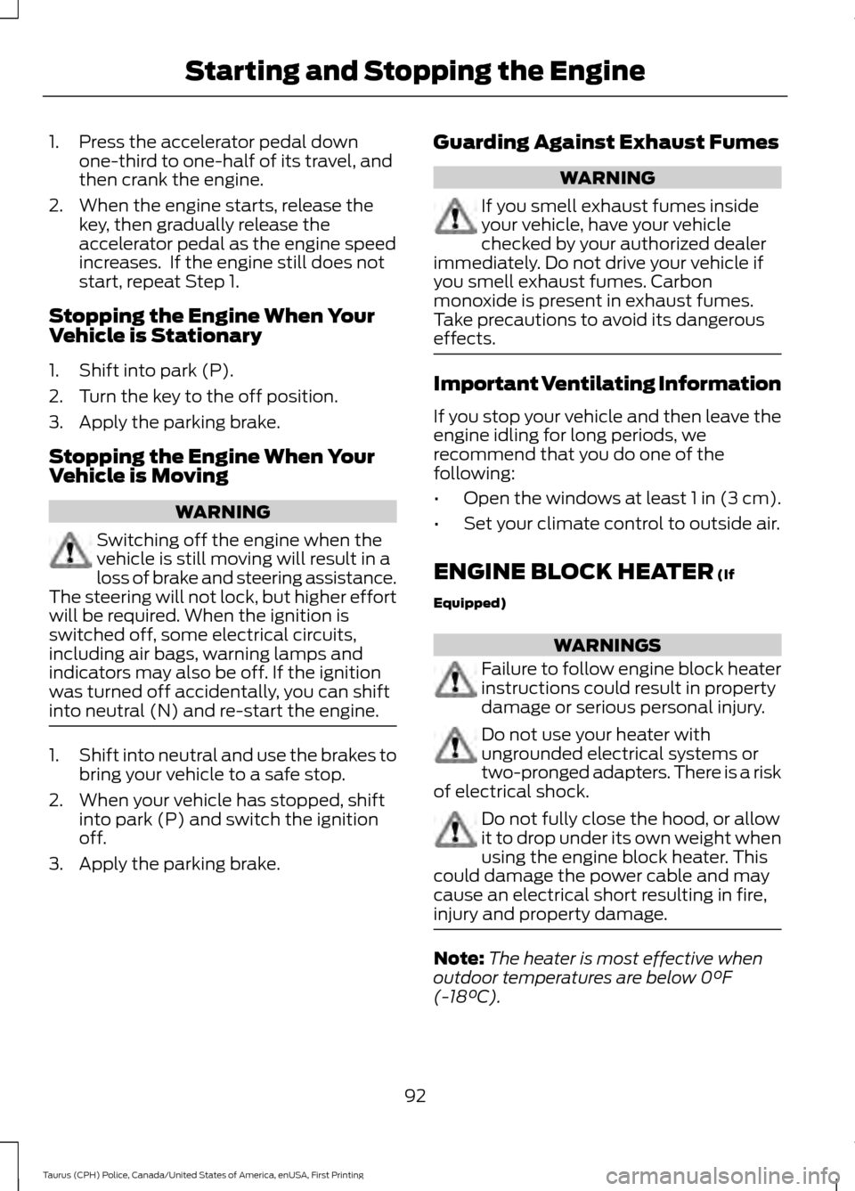 FORD POLICE INTERCEPTOR SEDAN 2017 1.G Owners Manual 1. Press the accelerator pedal down
one-third to one-half of its travel, and
then crank the engine.
2. When the engine starts, release the key, then gradually release the
accelerator pedal as the engi FORD POLICE INTERCEPTOR SEDAN 2017 1.G Owners Manual 1. Press the accelerator pedal down
one-third to one-half of its travel, and
then crank the engine.
2. When the engine starts, release the key, then gradually release the
accelerator pedal as the engi