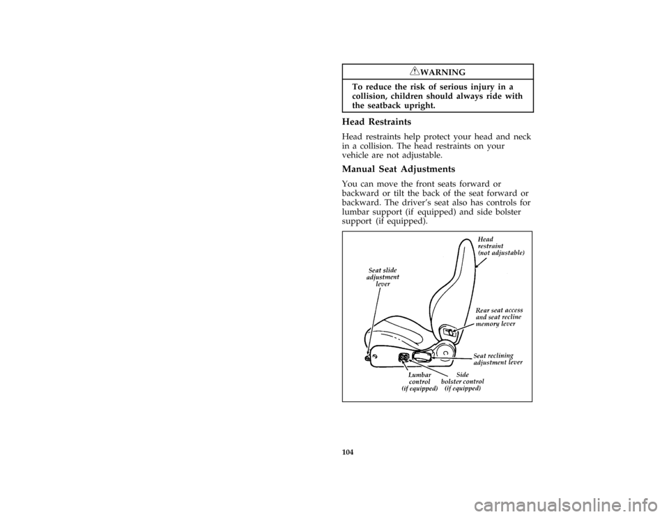 FORD PROBE 1996 2.G Owners Manual 104
*
[FV05620(ALL)05/95]
RWARNING
To reduce the risk of serious injury in a
collision, children should always ride with
the seatback upright.
*
[FV05625(ALL)04/95]
Head Restraints
[FV05650(ALL)01/95]