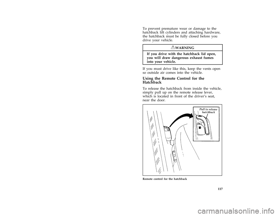 FORD PROBE 1996 2.G Owners Manual 117
*
[FV28500(ALL)07/93]
To prevent premature wear or damage to the
hatchback lift cylinders and attaching hardware,
the hatchback must be fully closed before you
drive your vehicle.
*
[FV28600(ALL)0