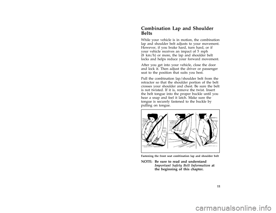 FORD PROBE 1996 2.G User Guide 11
*
[SR03475(ALL)05/95]
Combination Lap and Shoulder
Belts
*
[SR03500(ALL)05/95]
While your vehicle is in motion, the combination
lap and shoulder belt adjusts to your movement.
However, if you brake