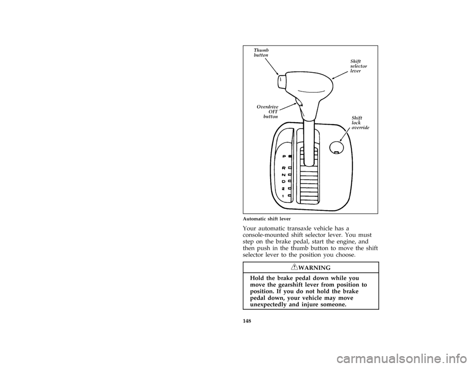 FORD PROBE 1996 2.G Owners Manual 148 [DR02205(ALL)06/93]
two third page art:0032064-DAutomatic shift lever
*
[DR02400(ALL)03/94]
Your automatic transaxle vehicle has a
console-mounted shift selector lever. You must
step on the brake 