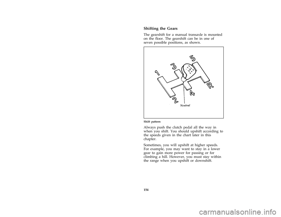 FORD PROBE 1996 2.G Owners Manual 154
*
[DR05700(ALL)03/95]
Shifting the Gears
*
[DR05800(ALL)11/94]
The gearshift for a manual transaxle is mounted
on the floor. The gearshift can be in one of
seven possible positions, as shown.
[DR0