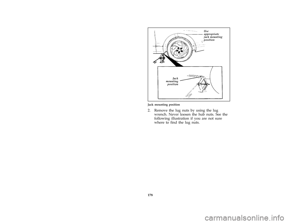 FORD PROBE 1996 2.G Owners Manual 178 [RE09000(ALL)05/95]
half page art:0030149-DJack mounting position
[RE09300(ALL)01/95]
2. Remove the lug nuts by using the lug
wrench. Never loosen the hub nuts. See the
following illustration if y