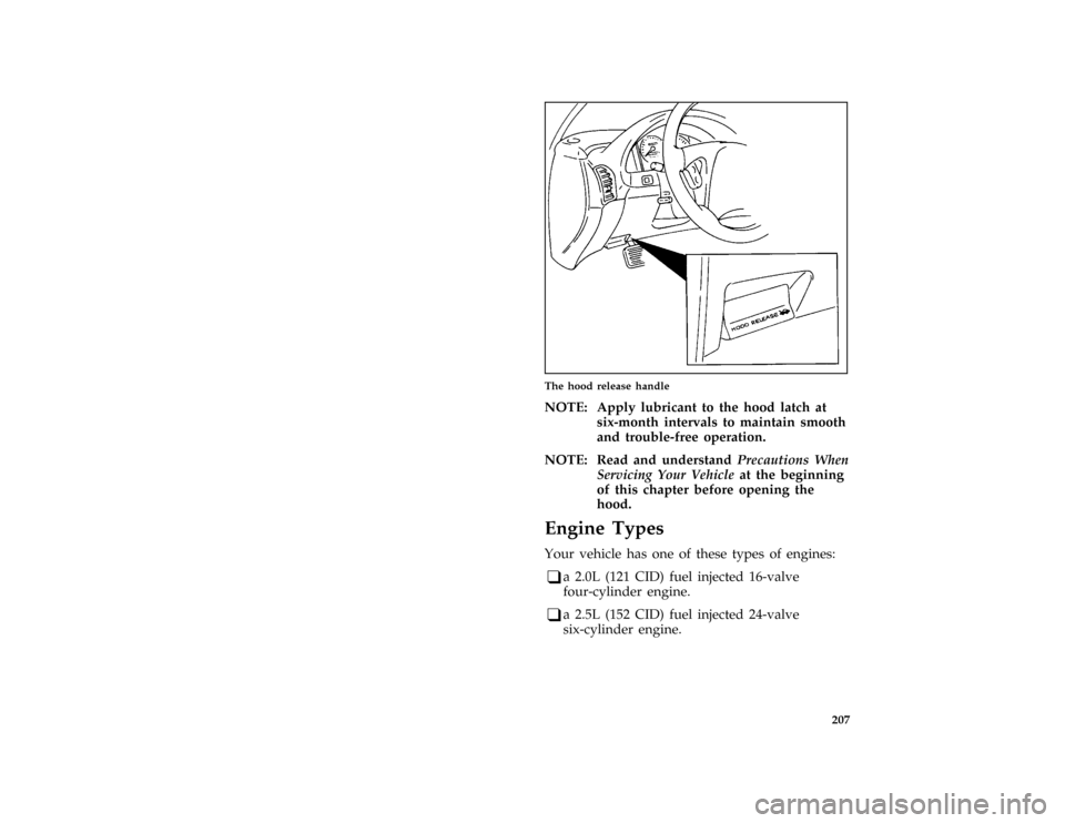 FORD PROBE 1996 2.G Owners Manual 207 [SV03900(ALL)01/94]
half page art:0032100-A
The hood release handle
[SV04100(ALL)01/95]
NOTE: Apply lubricant to the hood latch at
six-month intervals to maintain smooth
and trouble-free operation