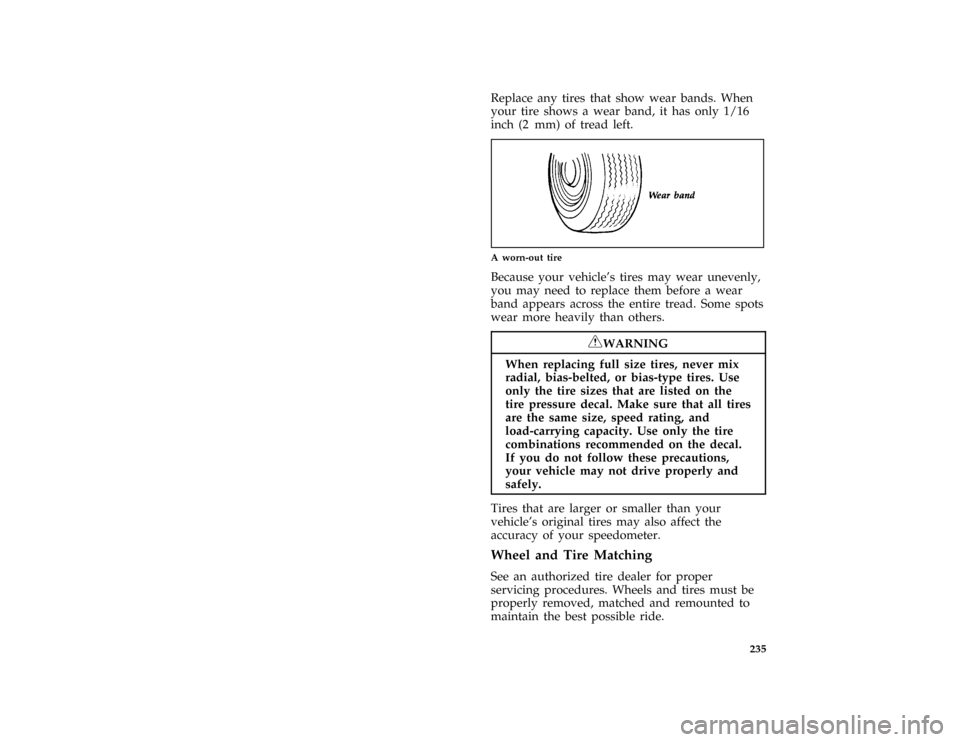 FORD PROBE 1996 2.G Owners Manual 235
*
[SV26700(ALL)05/95]
Replace any tires that show wear bands. When
your tire shows a wear band, it has only 1/16
inch (2 mm) of tread left.
*
[SV26800(ALL)09/89]
quarter page art:0060006-A
A worn-