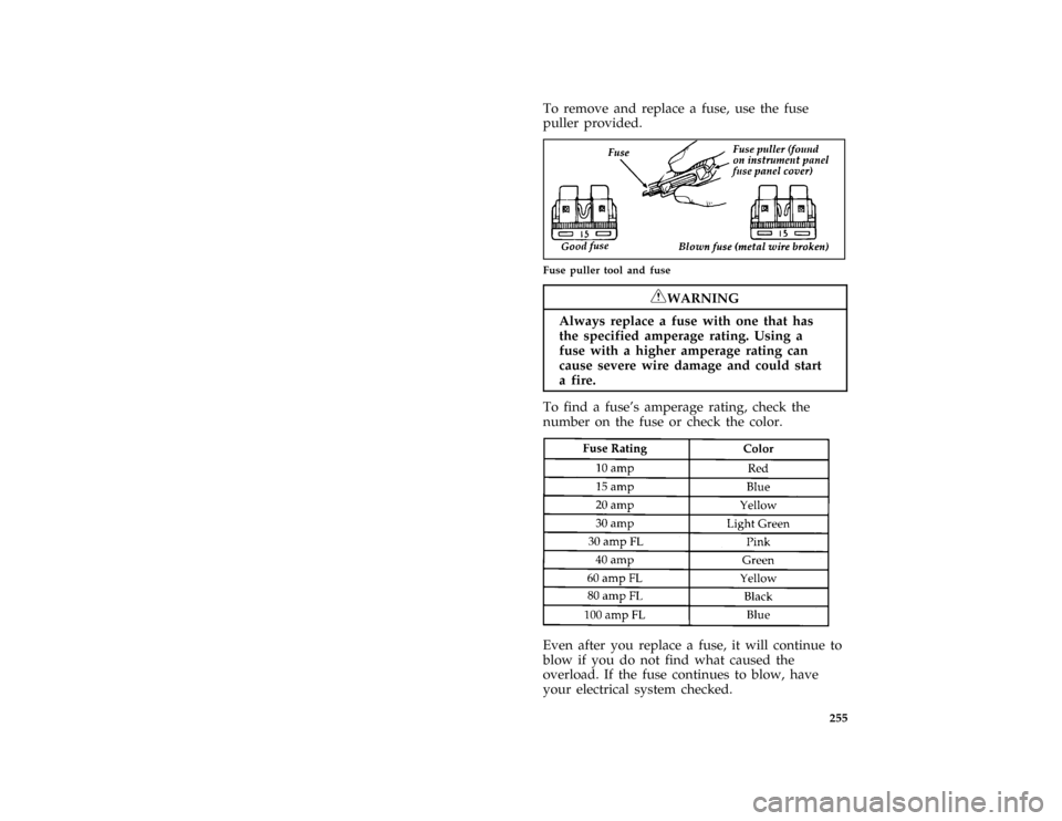 FORD PROBE 1996 2.G Owners Manual 255 [SV36200(ALL)05/95]
To remove and replace a fuse, use the fuse
puller provided.
*
[SV37100(ALL)05/95]
quarter page art:0030248-B
Fuse puller tool and fuse
*
[SV37300(ALL)05/95]
RWARNING
Always rep