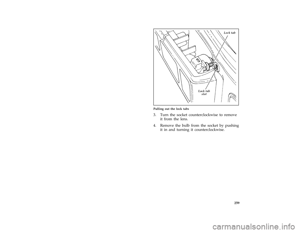 FORD PROBE 1996 2.G Owners Manual 259 [SV43400(ALL)03/94]
half page art:0032121-C
Pulling out the lock tabs
[SV43500(ALL)04/93]
3. Turn the socket counterclockwise to remove
it from the lens.
[SV43600(ALL)04/93]
4. Remove the bulb fro