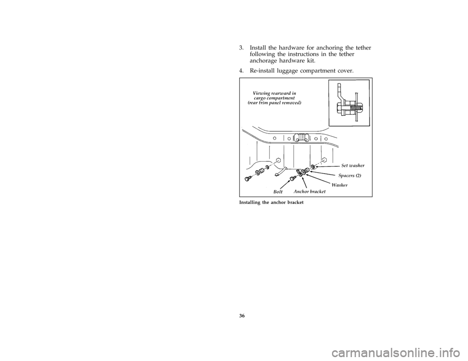 FORD PROBE 1996 2.G Owners Guide 36 [SR21155(ALL)01/94]3. Install the hardware for anchoring the tether
following the instructions in the tether
anchorage hardware kit.
[SR21175(ALL)08/91]
4. Re-install luggage compartment cover.
[SR