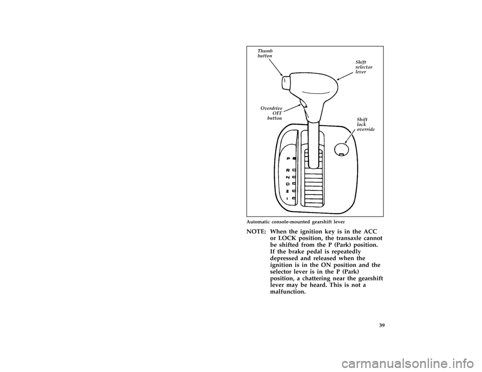 FORD PROBE 1996 2.G Owners Manual 39 [ST02532(ALL)06/93]
two third page art:0032064-D
Automatic console-mounted gearshift lever
*
[ST02535(ALL)09/93]
NOTE: When the ignition key is in the ACC
or LOCK position, the transaxle cannot
be 
