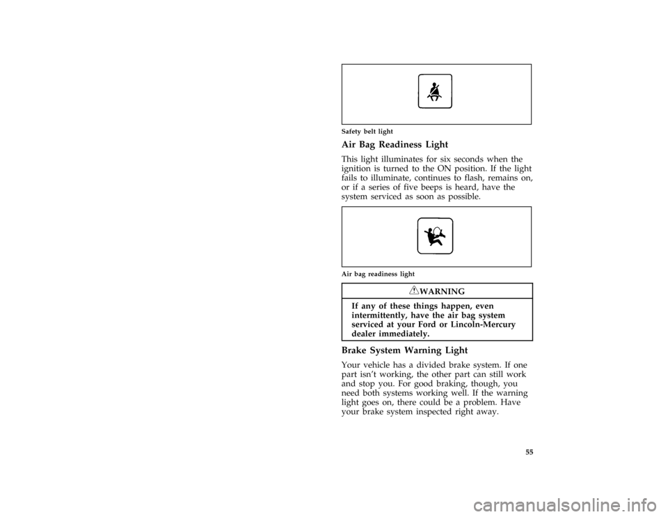 FORD PROBE 1996 2.G Owners Manual 55 [LG01995(ALL)01/92]
one inch art:0032097-A
Safety belt light
*
[LG02000(ALL)01/95]
Air Bag Readiness Light
*
[LG02050(ALL)06/93]
This light illuminates for six seconds when the
ignition is turned t