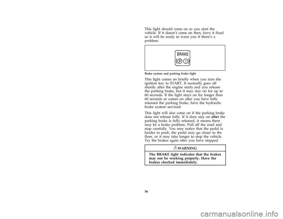 FORD PROBE 1996 2.G User Guide 56 [LG02350(ALL)01/94]This light should come on as you start the
vehicle. If it doesnt come on then, have it fixed
so it will be ready to warn you if theres a
problem.
[LG02550(ALL)06/93]
one inch a